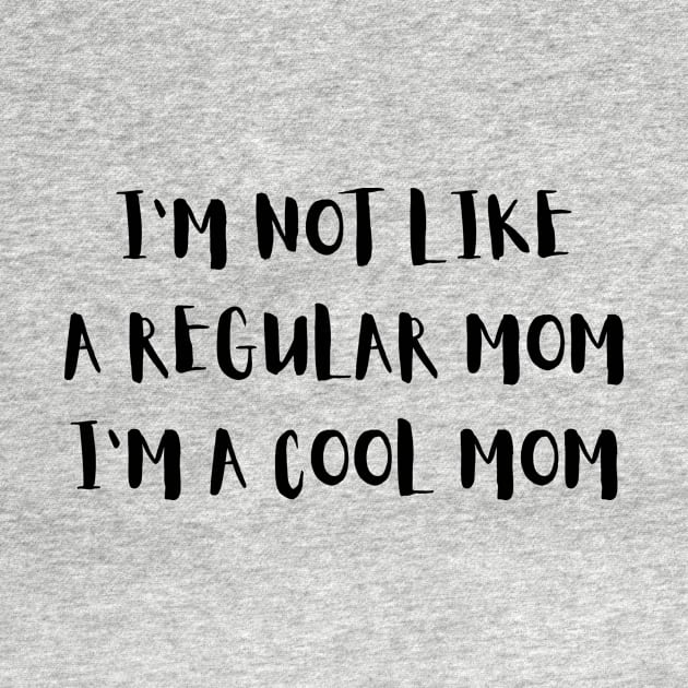 I'm Not Like a Regular Mom I'm a Cool Mom Quote by DailyQuote